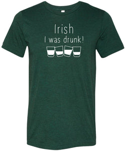 St Patricks Day Irish I Was Drunk Tri Blend T-Shirt - Yoga Clothing for You